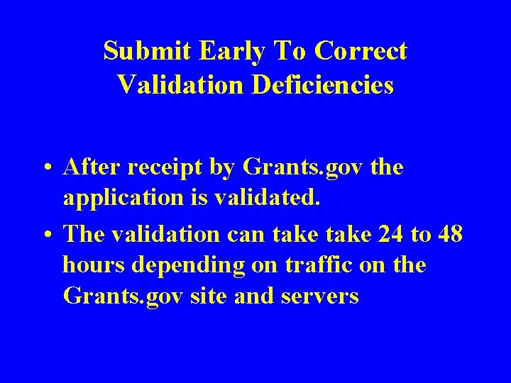 Submit Early To Correct Validation Deficiencies • After receipt by Grants. gov the application