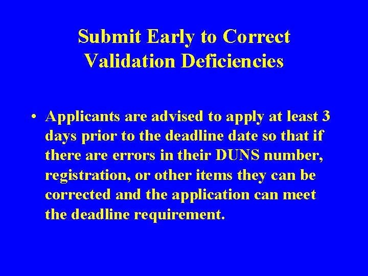 Submit Early to Correct Validation Deficiencies • Applicants are advised to apply at least