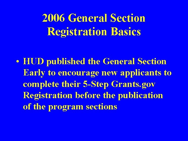 2006 General Section Registration Basics • HUD published the General Section Early to encourage