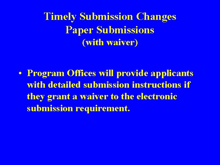 Timely Submission Changes Paper Submissions (with waiver) • Program Offices will provide applicants with