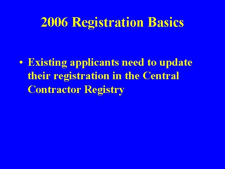 2006 Registration Basics • Existing applicants need to update their registration in the Central