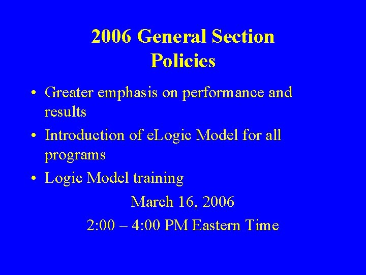 2006 General Section Policies • Greater emphasis on performance and results • Introduction of