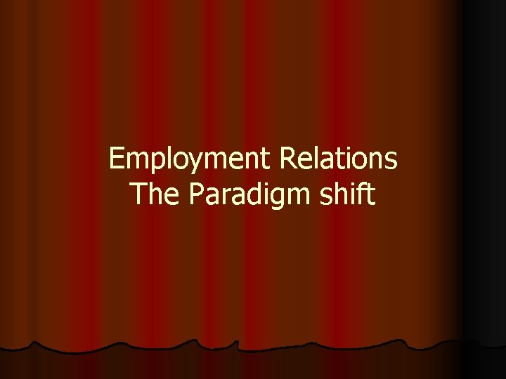 Employment Relations The Paradigm shift 