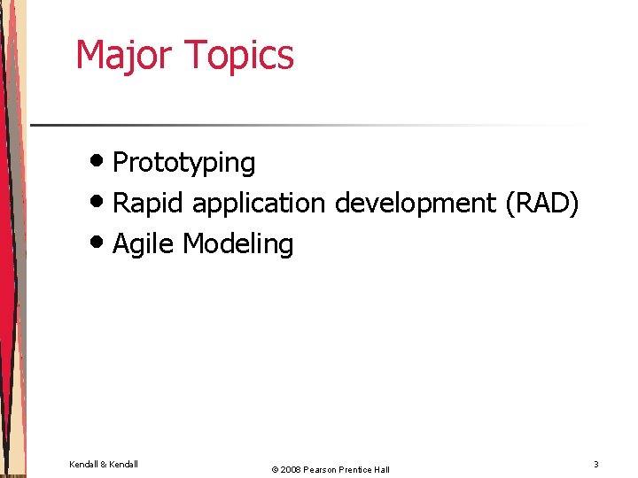 Major Topics • Prototyping • Rapid application development (RAD) • Agile Modeling Kendall &