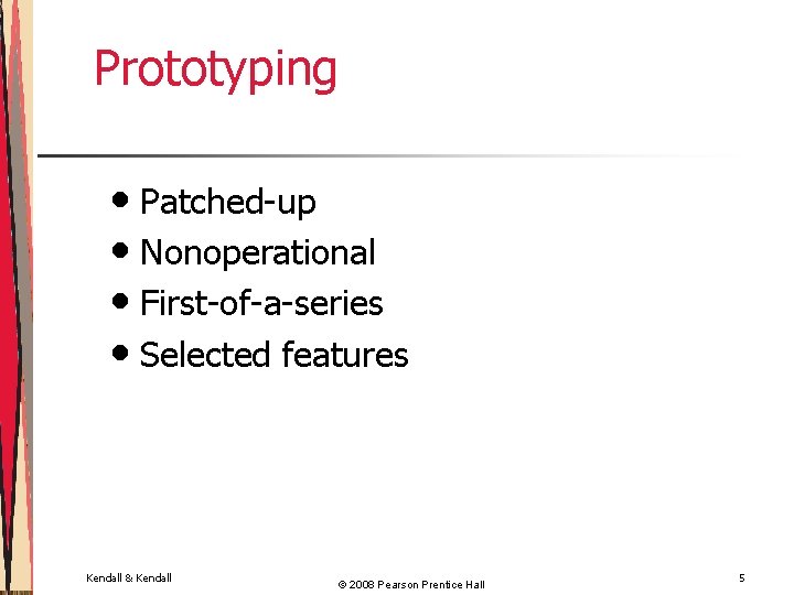 Prototyping • Patched-up • Nonoperational • First-of-a-series • Selected features Kendall & Kendall ©