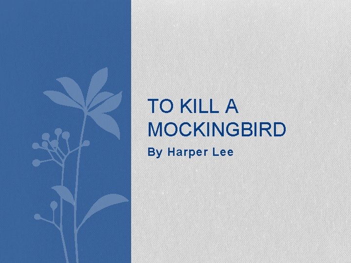 TO KILL A MOCKINGBIRD By Harper Lee 