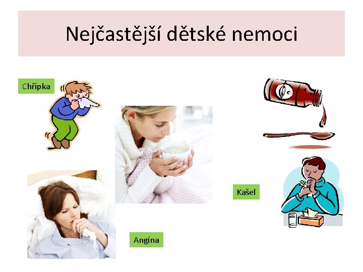 Nejčastější dětské nemoci Chřipka Kašel Angína 