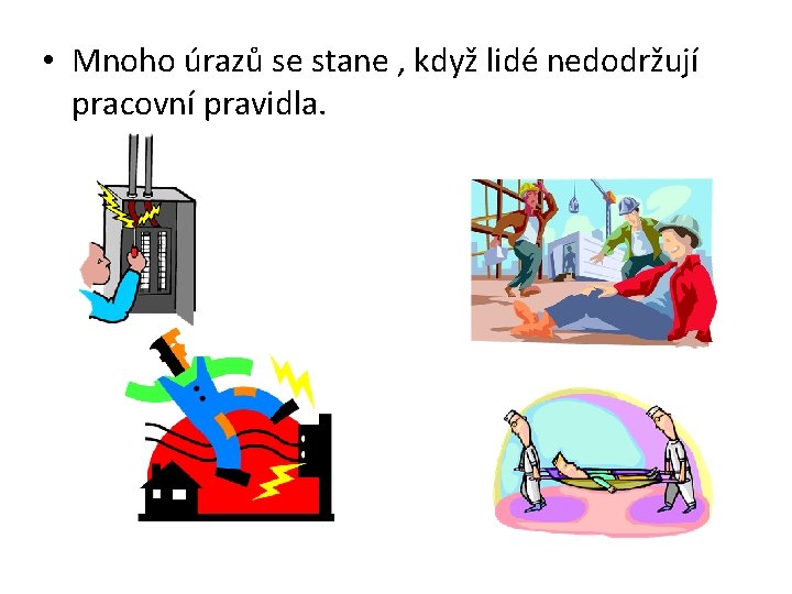  • Mnoho úrazů se stane , když lidé nedodržují pracovní pravidla. 