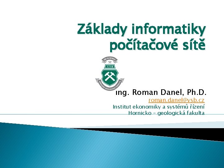 Základy informatiky počítačové sítě Ing. Roman Danel, Ph. D. roman. danel@vsb. cz Institut ekonomiky