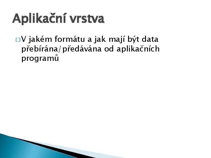 Aplikační vrstva �V jakém formátu a jak mají být data přebírána/předávána od aplikačních programů