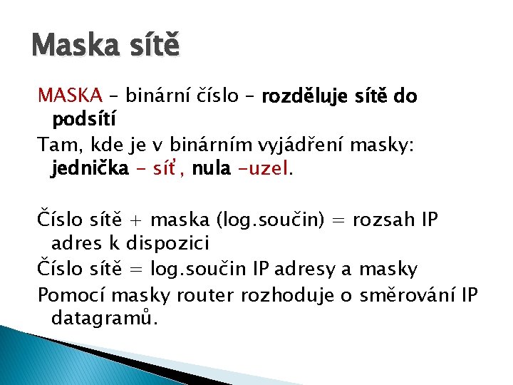 Maska sítě MASKA – binární číslo – rozděluje sítě do podsítí Tam, kde je
