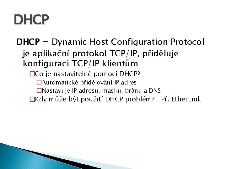 DHCP = Dynamic Host Configuration Protocol je aplikační protokol TCP/IP, přiděluje konfiguraci TCP/IP klientům