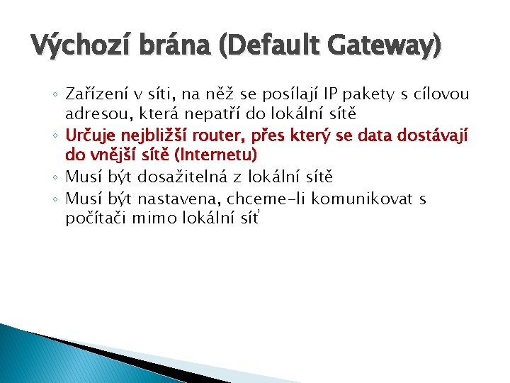 Výchozí brána (Default Gateway) ◦ Zařízení v síti, na něž se posílají IP pakety
