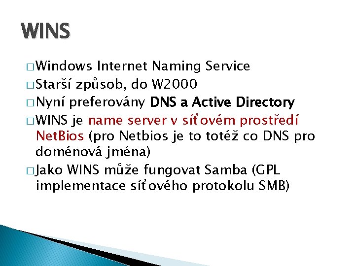 WINS � Windows Internet Naming Service � Starší způsob, do W 2000 � Nyní