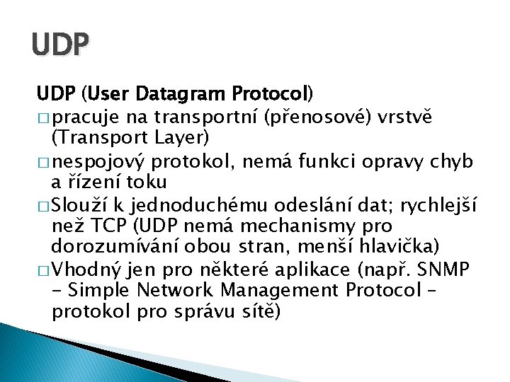 UDP (User Datagram Protocol) � pracuje na transportní (přenosové) vrstvě (Transport Layer) � nespojový