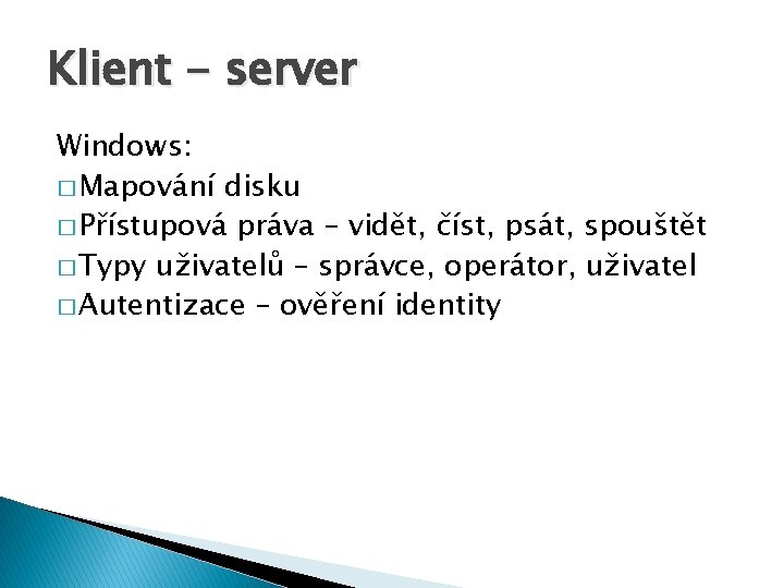 Klient - server Windows: � Mapování disku � Přístupová práva – vidět, číst, psát,