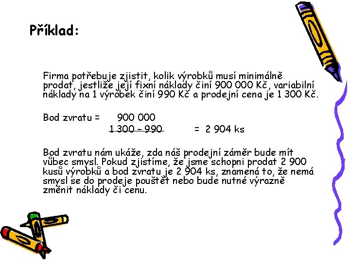 Příklad: Firma potřebuje zjistit, kolik výrobků musí minimálně prodat, jestliže její fixní náklady činí