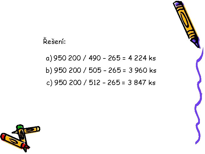 Řešení: a) 950 200 / 490 – 265 = 4 224 ks b) 950