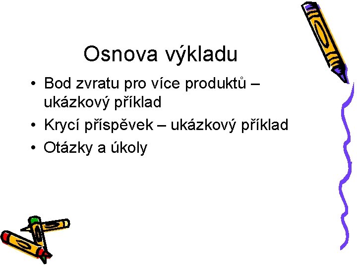 Osnova výkladu • Bod zvratu pro více produktů – ukázkový příklad • Krycí příspěvek