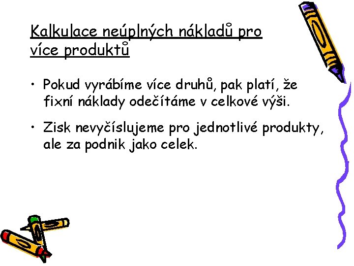 Kalkulace neúplných nákladů pro více produktů • Pokud vyrábíme více druhů, pak platí, že