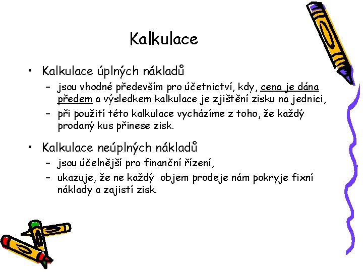 Kalkulace • Kalkulace úplných nákladů – jsou vhodné především pro účetnictví, kdy, cena je