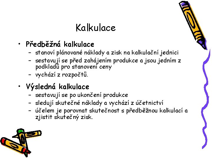 Kalkulace • Předběžná kalkulace – stanoví plánované náklady a zisk na kalkulační jednici –