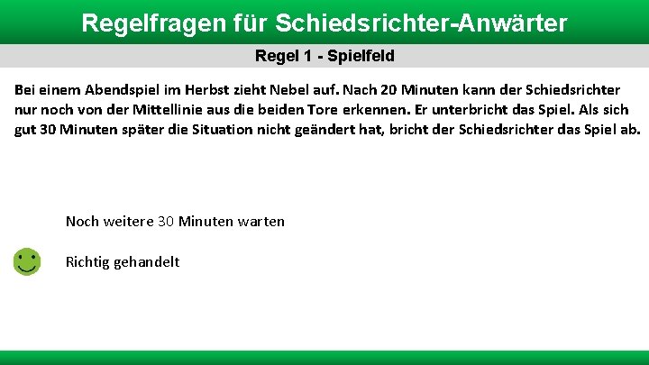 Regelfragen für Schiedsrichter-Anwärter Regel 1 - Spielfeld Bei einem Abendspiel im Herbst zieht Nebel