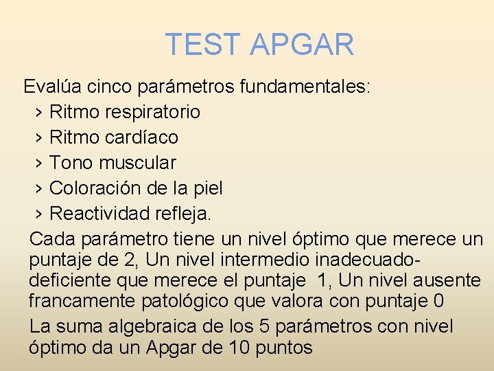 TEST APGAR Evalúa cinco parámetros fundamentales: › Ritmo respiratorio › Ritmo cardíaco › Tono