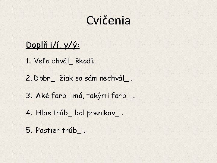 Cvičenia Doplň i/í, y/ý: 1. Veľa chvál_ škodí. 2. Dobr_ žiak sa sám nechvál_.