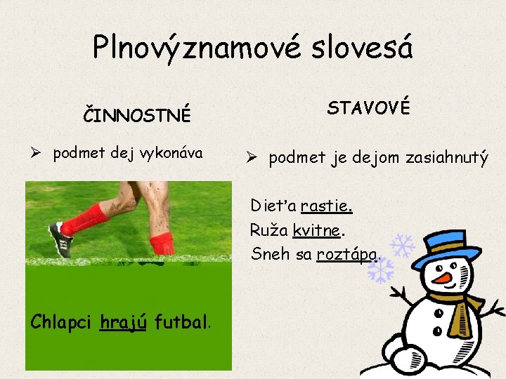 Plnovýznamové slovesá ČINNOSTNÉ Ø podmet dej vykonáva STAVOVÉ Ø podmet je dejom zasiahnutý Dieťa