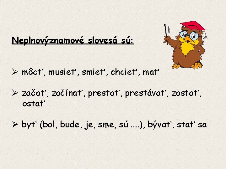 Neplnovýznamové slovesá sú: Ø môcť, musieť, smieť, chcieť, mať Ø začať, začínať, prestávať, zostať,
