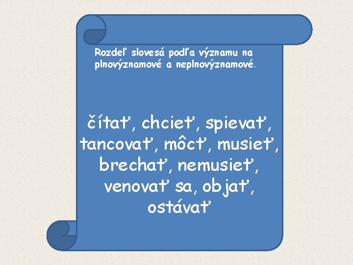 Rozdeľ slovesá podľa významu na plnovýznamové a neplnovýznamové. čítať, chcieť, spievať, tancovať, môcť, musieť,