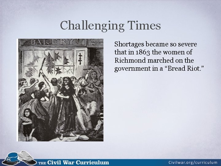 Challenging Times Shortages became so severe that in 1863 the women of Richmond marched
