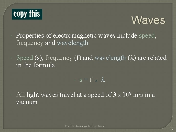 Waves Properties of electromagnetic waves include speed, frequency and wavelength Speed (s), frequency (f)