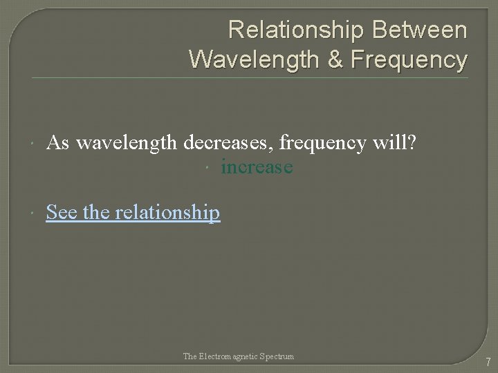 Relationship Between Wavelength & Frequency As wavelength decreases, frequency will? increase See the relationship