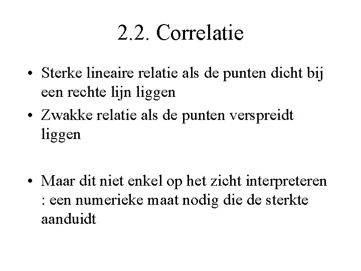 2. 2. Correlatie • Sterke lineaire relatie als de punten dicht bij een rechte