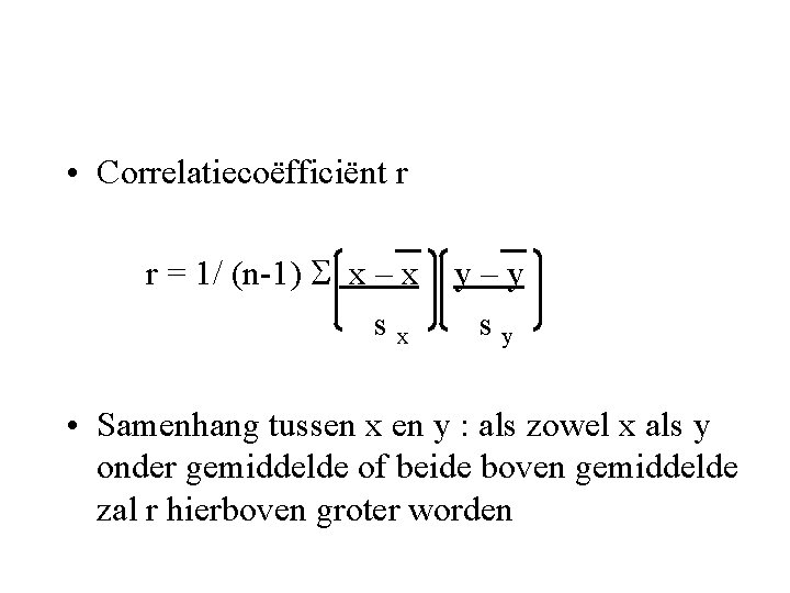  • Correlatiecoëfficiënt r r = 1/ (n-1) x – x sx y–y sy