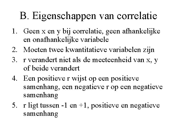 B. Eigenschappen van correlatie 1. Geen x en y bij correlatie, geen afhankelijke en