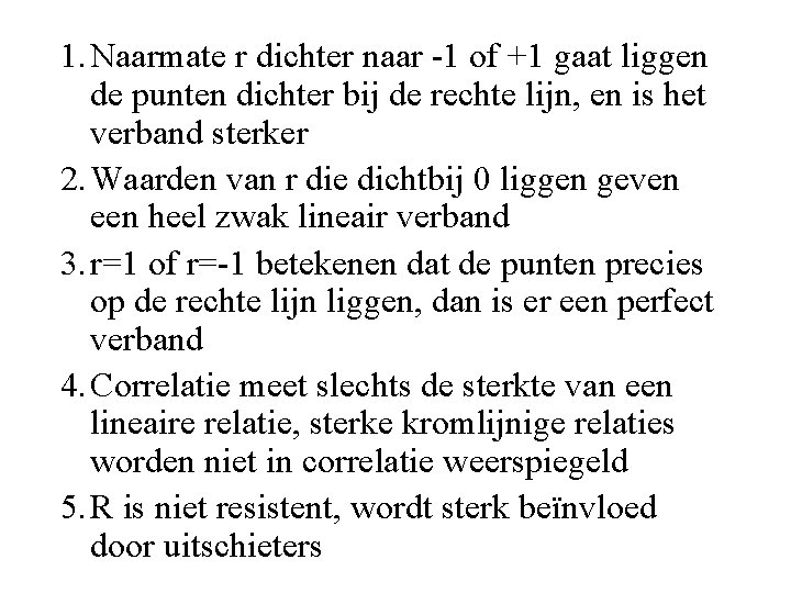 1. Naarmate r dichter naar -1 of +1 gaat liggen de punten dichter bij