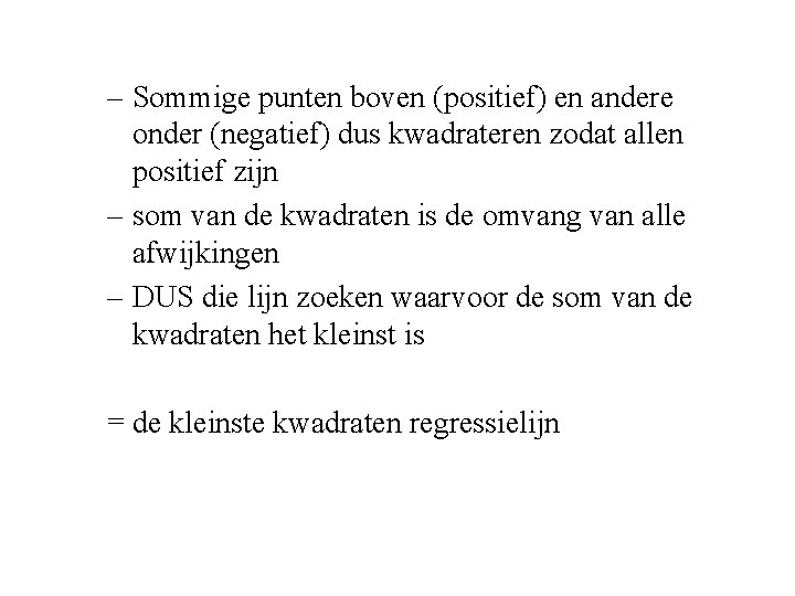 – Sommige punten boven (positief) en andere onder (negatief) dus kwadrateren zodat allen positief