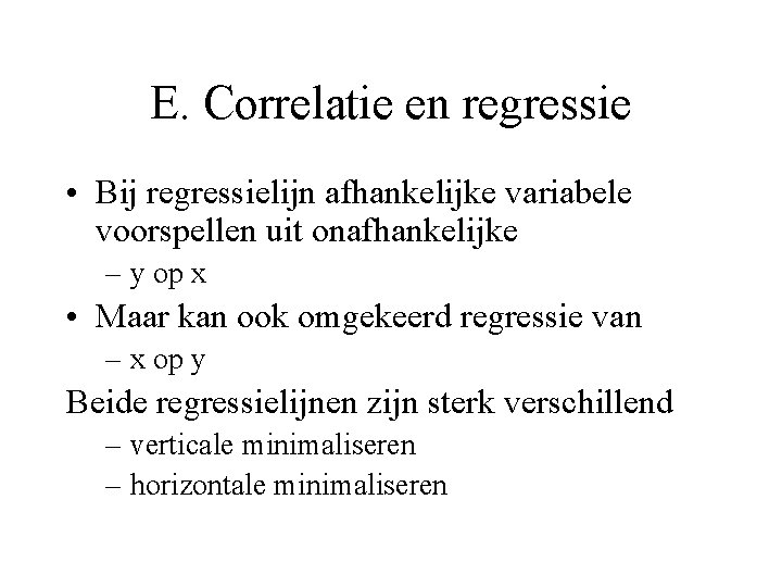 E. Correlatie en regressie • Bij regressielijn afhankelijke variabele voorspellen uit onafhankelijke – y