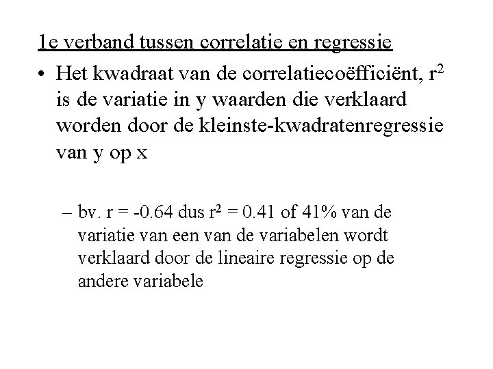 1 e verband tussen correlatie en regressie • Het kwadraat van de correlatiecoëfficiënt, r