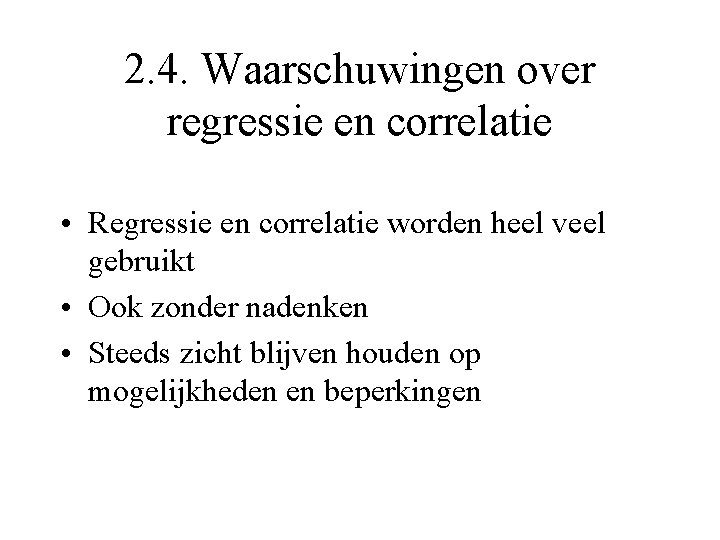 2. 4. Waarschuwingen over regressie en correlatie • Regressie en correlatie worden heel veel