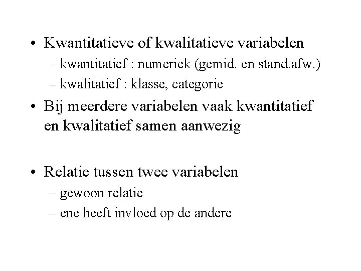  • Kwantitatieve of kwalitatieve variabelen – kwantitatief : numeriek (gemid. en stand. afw.