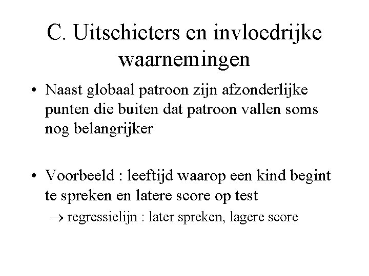 C. Uitschieters en invloedrijke waarnemingen • Naast globaal patroon zijn afzonderlijke punten die buiten