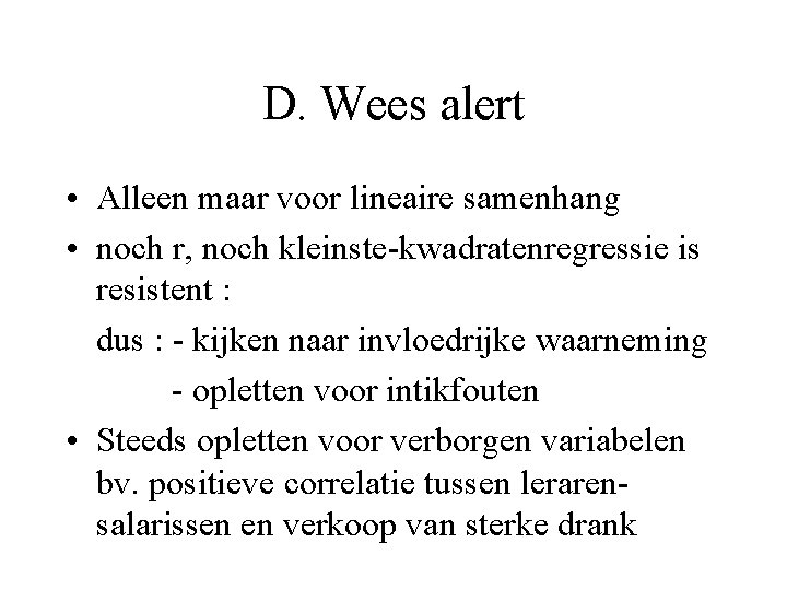 D. Wees alert • Alleen maar voor lineaire samenhang • noch r, noch kleinste-kwadratenregressie