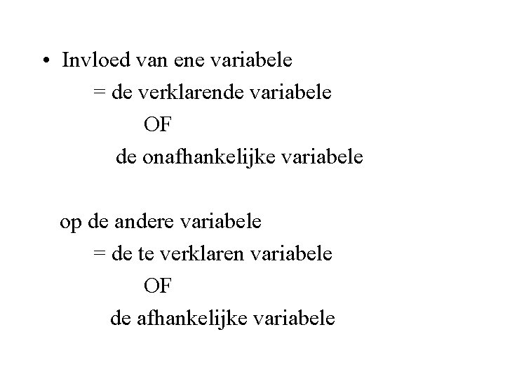  • Invloed van ene variabele = de verklarende variabele OF de onafhankelijke variabele