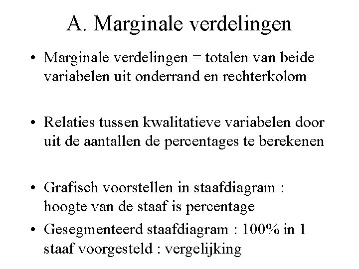 A. Marginale verdelingen • Marginale verdelingen = totalen van beide variabelen uit onderrand en