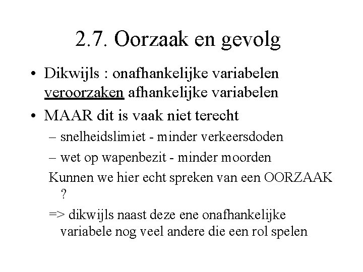 2. 7. Oorzaak en gevolg • Dikwijls : onafhankelijke variabelen veroorzaken afhankelijke variabelen •