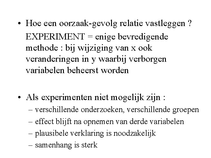  • Hoe een oorzaak-gevolg relatie vastleggen ? EXPERIMENT = enige bevredigende methode :